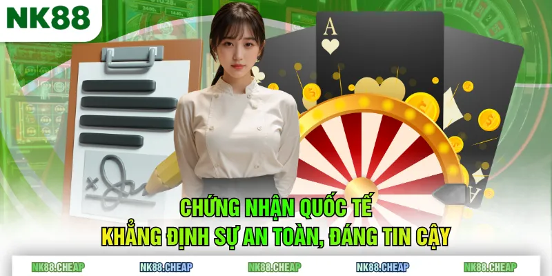 Chứng nhận quốc tế khẳng định sự an toàn, đáng tin cậy