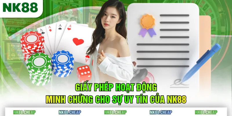 Giấy phép hoạt động minh chứng cho sự uy tín của NK88