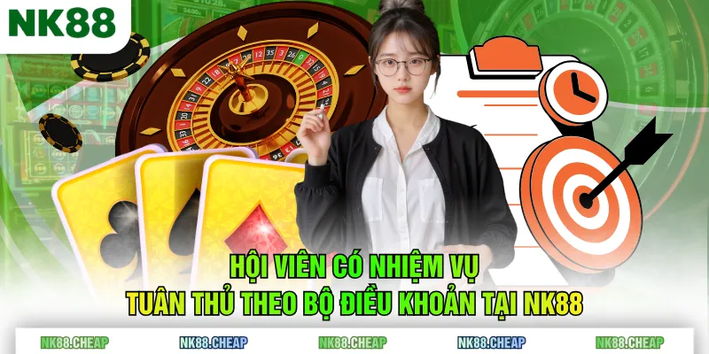 Hội viên có nhiệm vụ tuân thủ theo bộ điều khoản tại NK88