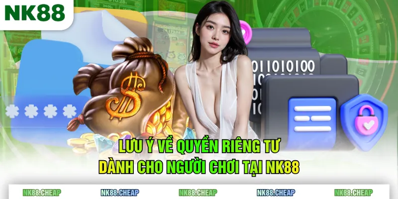 Lưu ý về quyền riêng tư dành cho người chơi tại NK88