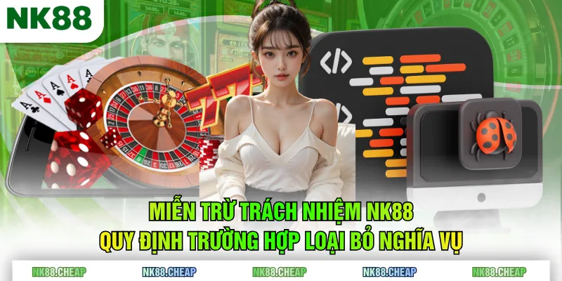 Miễn trừ trách nhiệm NK88 quy định trường hợp loại bỏ nghĩa vụ