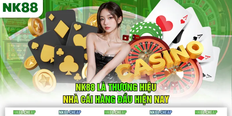 NK88 là thương hiệu nhà cái hàng đầu hiện nay