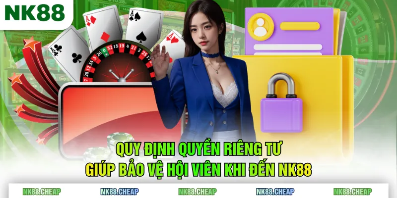Quy định quyền riêng tư giúp bảo vệ hội viên khi đến NK88