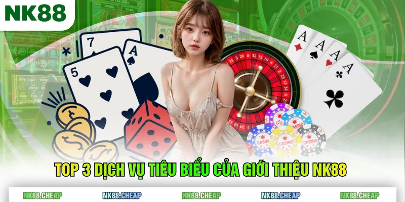 Top 3 dịch vụ tiêu biểu của giới thiệu NK88 