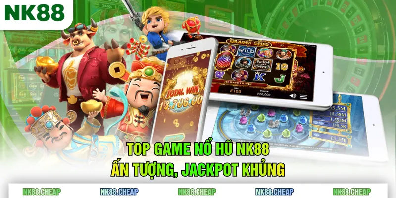 Top game Nổ Hũ NK88 ấn tượng, jackpot khủng